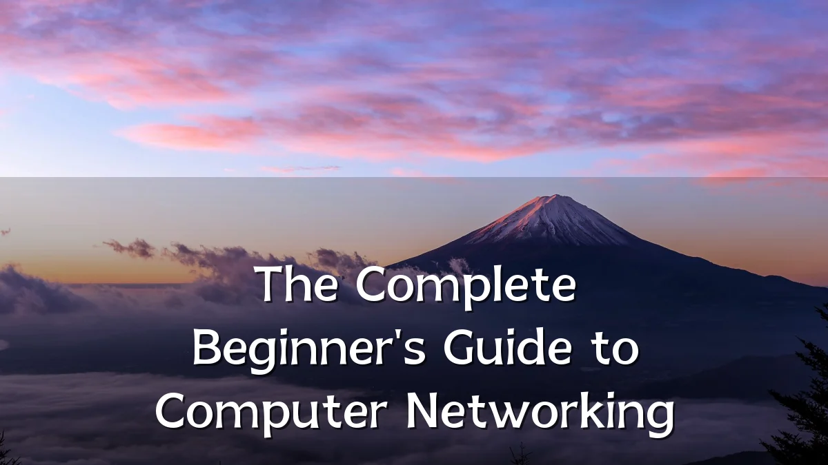 The Complete Beginner's Guide to Computer Networking