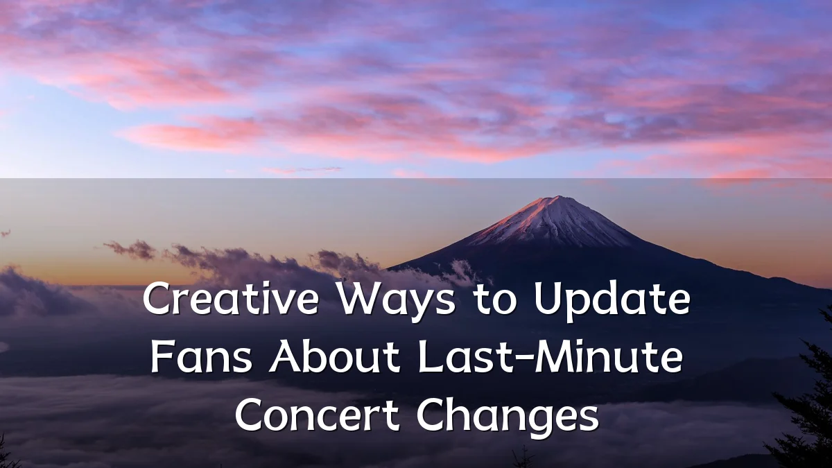 Creative Ways to Update Fans About Last-Minute Concert Changes
