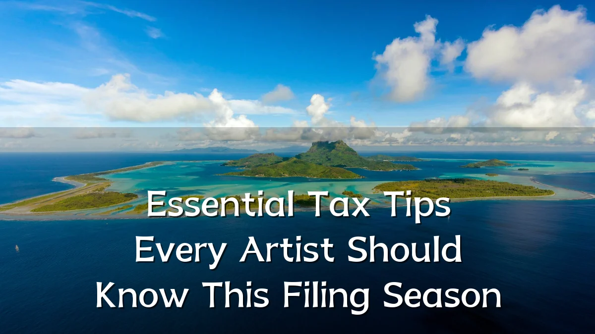 Essential Tax Tips Every Artist Should Know This Filing Season