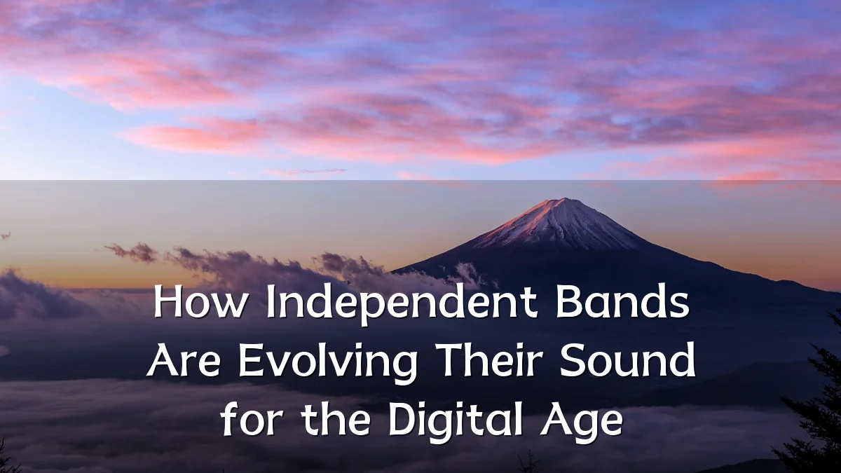 How Independent Bands Are Evolving Their Sound for the Digital Age