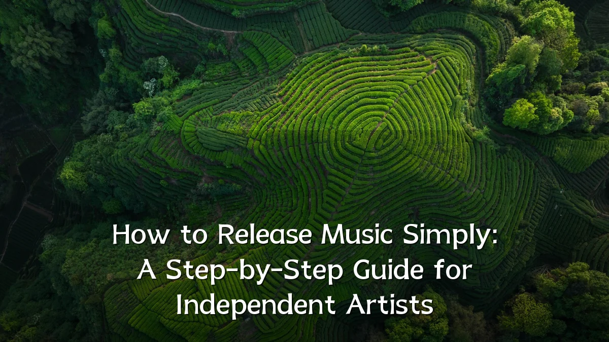 How to Release Music Simply: A Step-by-Step Guide for Independent Artists