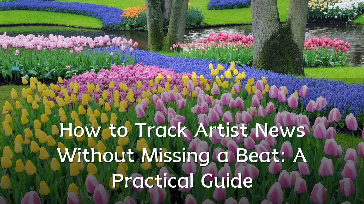 How to Track Artist News Without Missing a Beat: A Practical Guide
