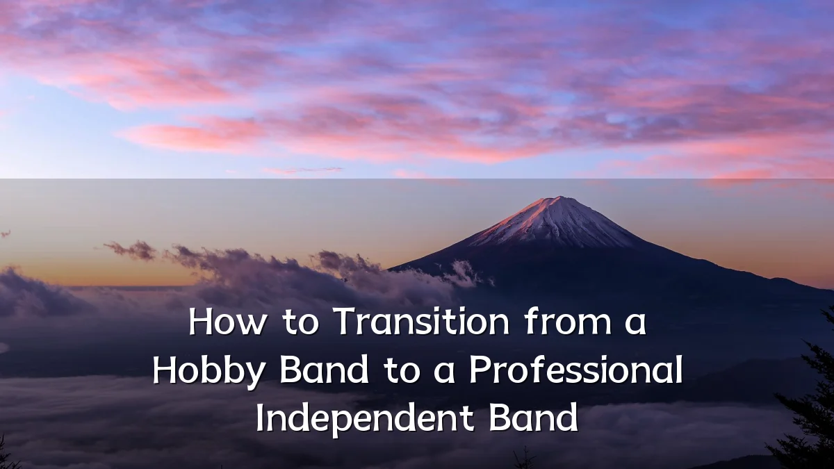How to Transition from a Hobby Band to a Professional Independent Band