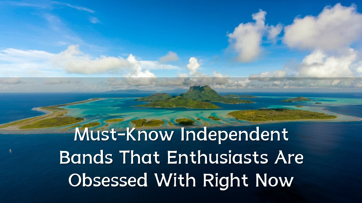 Must-Know Independent Bands That Enthusiasts Are Obsessed With Right Now