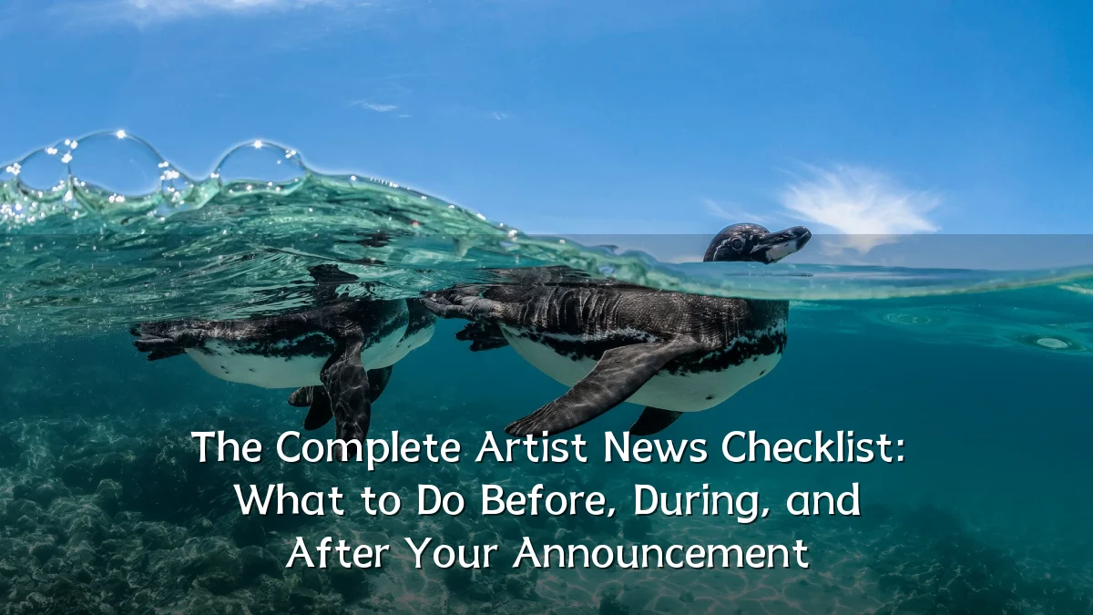 The Complete Artist News Checklist: What to Do Before, During, and After Your Announcement