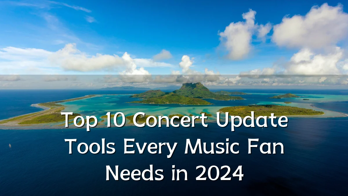 Top 10 Concert Update Tools Every Music Fan Needs in 2024