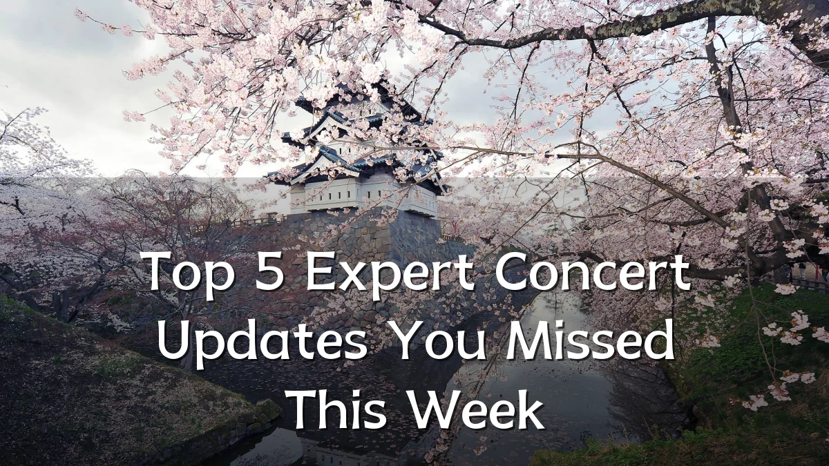 Top 5 Expert Concert Updates You Missed This Week