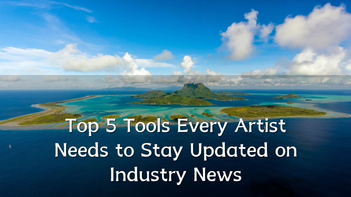Top 5 Tools Every Artist Needs to Stay Updated on Industry News