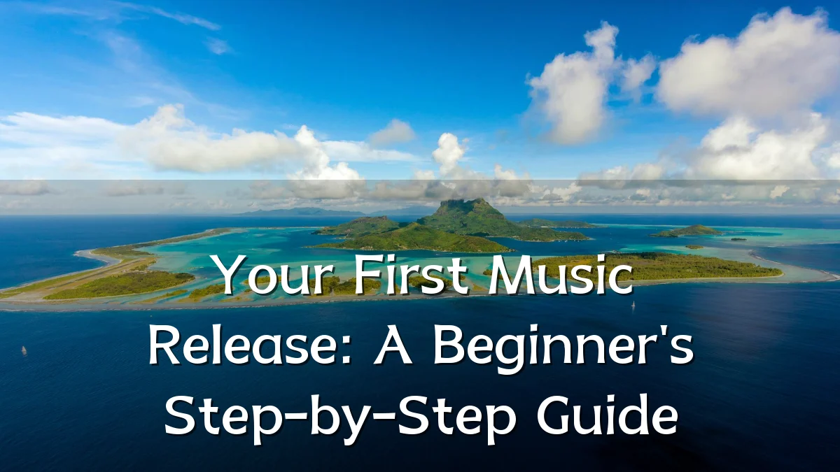 Your First Music Release: A Beginner's Step-by-Step Guide