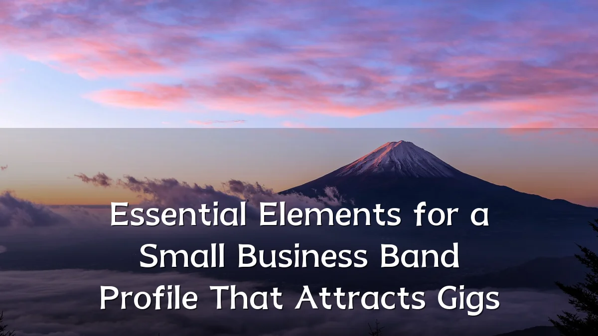 Essential Elements for a Small Business Band Profile That Attracts Gigs