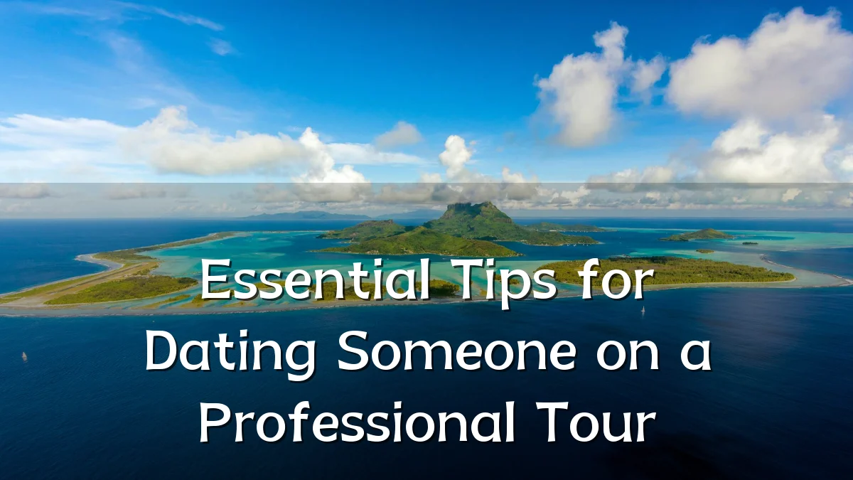 Essential Tips for Dating Someone on a Professional Tour