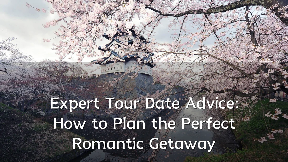 Expert Tour Date Advice: How to Plan the Perfect Romantic Getaway