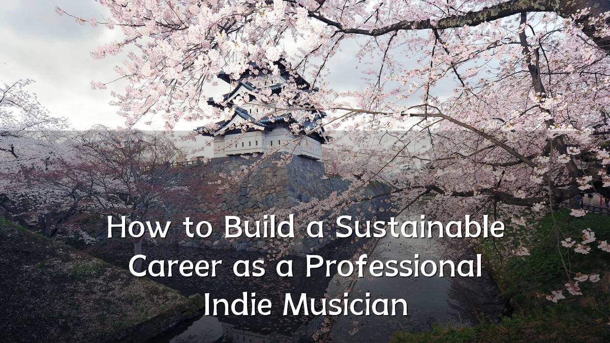 How to Build a Sustainable Career as a Professional Indie Musician