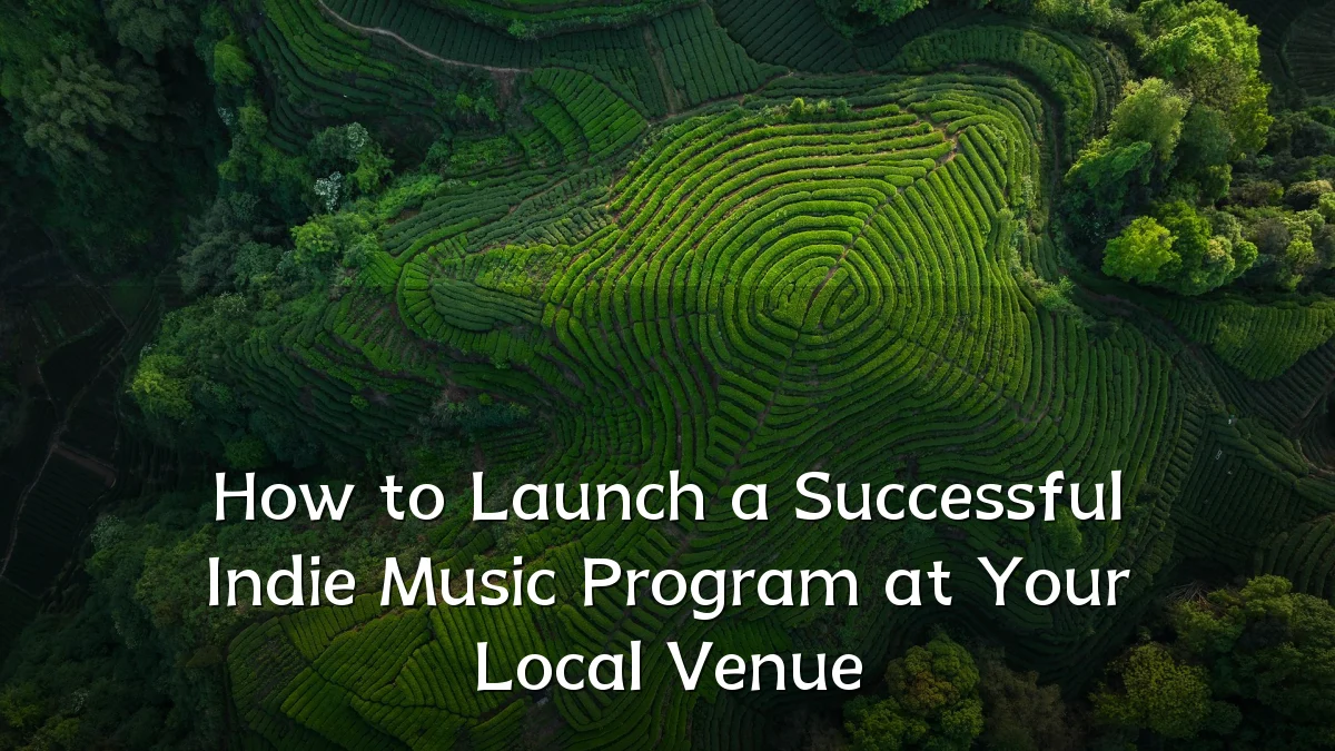 How to Launch a Successful Indie Music Program at Your Local Venue