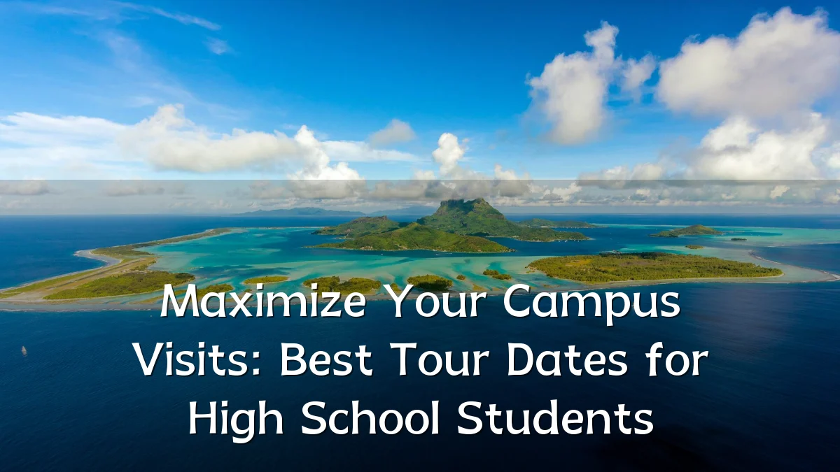 Maximize Your Campus Visits: Best Tour Dates for High School Students