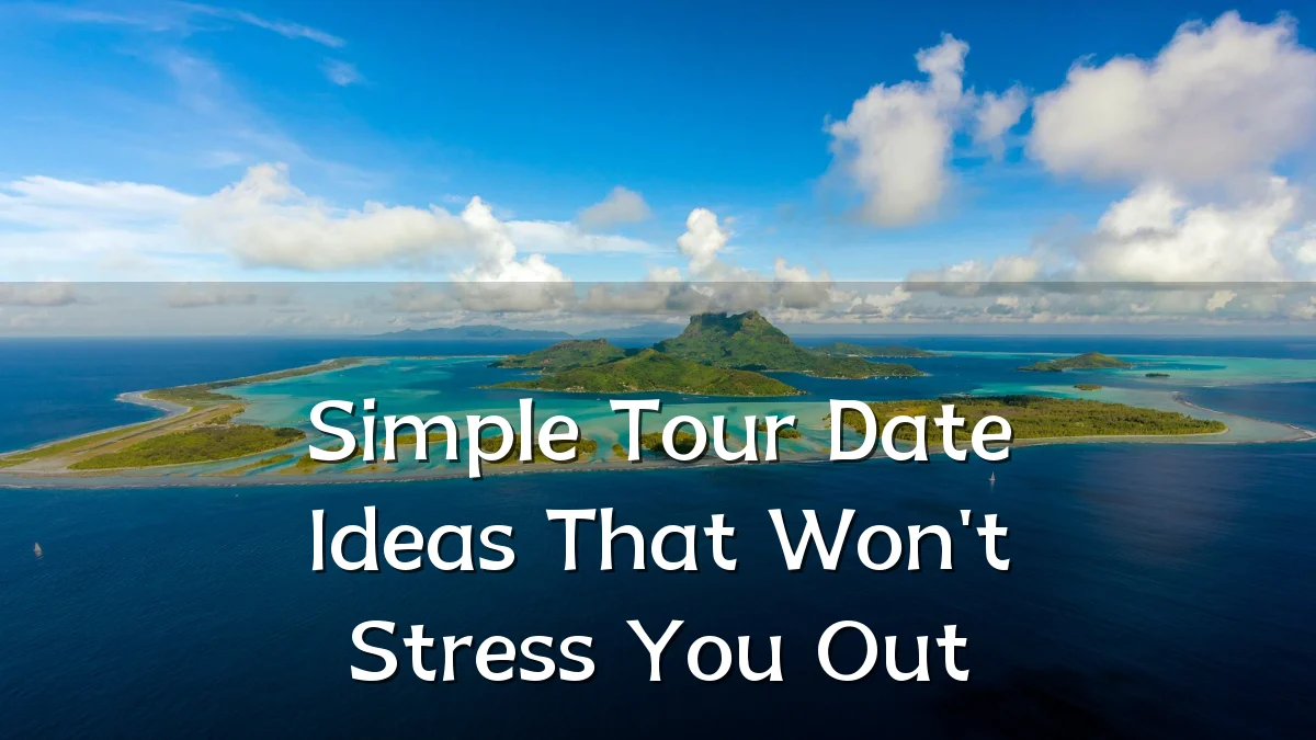 Simple Tour Date Ideas That Won't Stress You Out