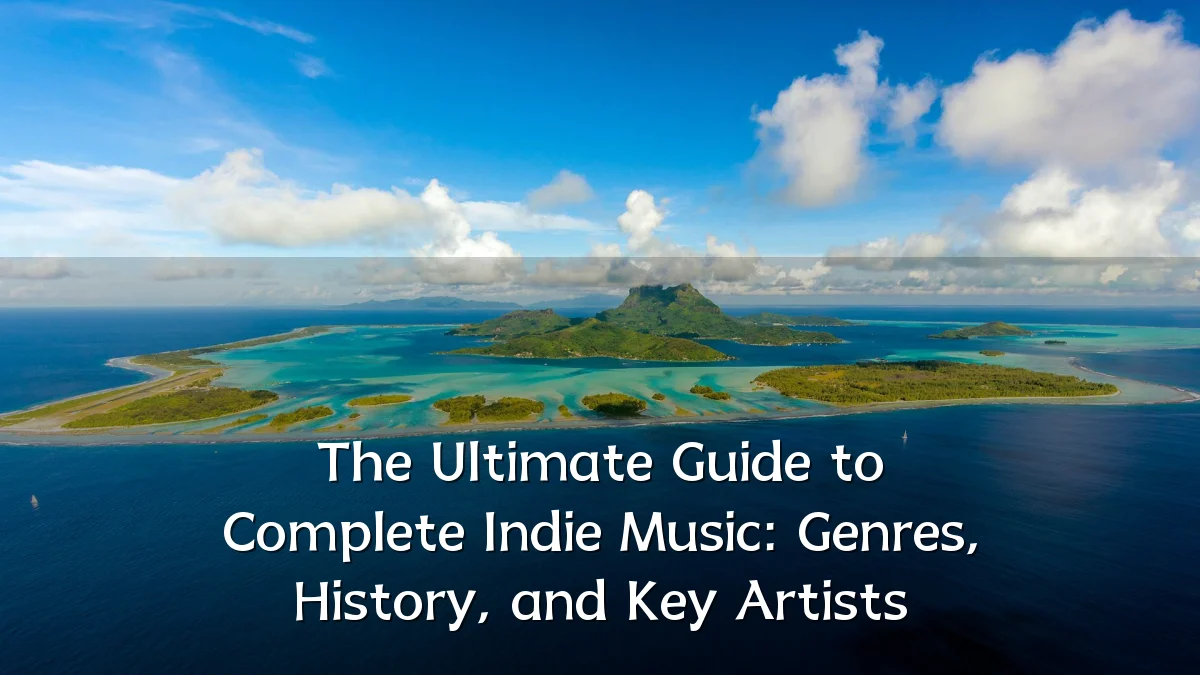 The Ultimate Guide to Complete Indie Music: Genres, History, and Key Artists