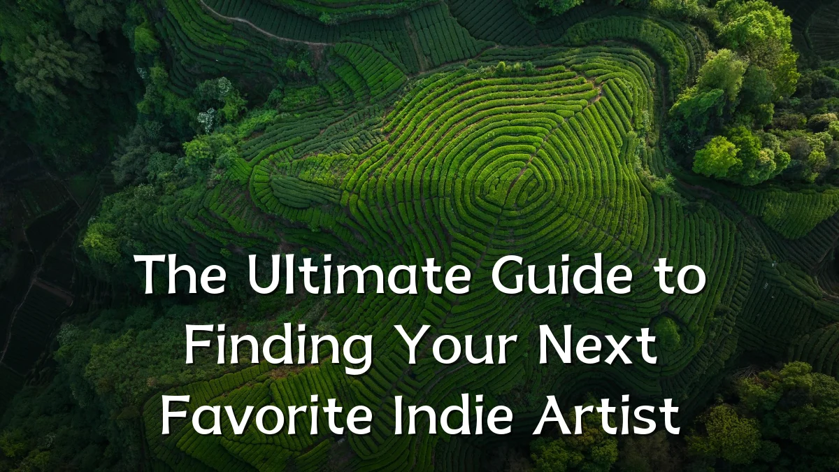 The Ultimate Guide to Finding Your Next Favorite Indie Artist