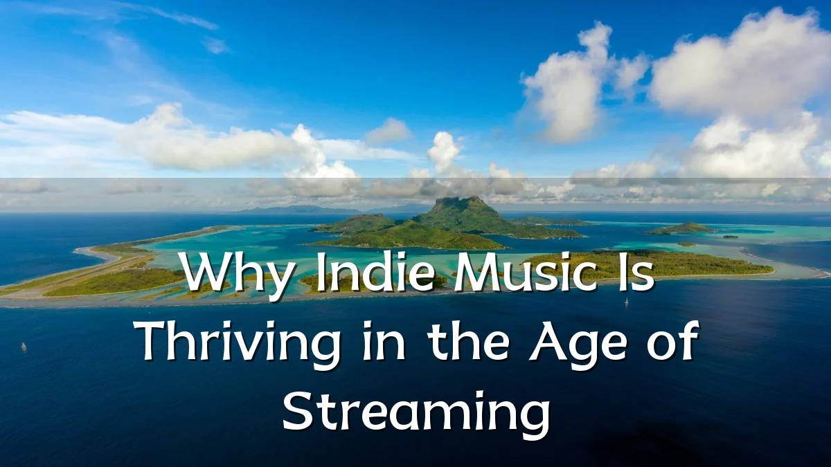 Why Indie Music Is Thriving in the Age of Streaming